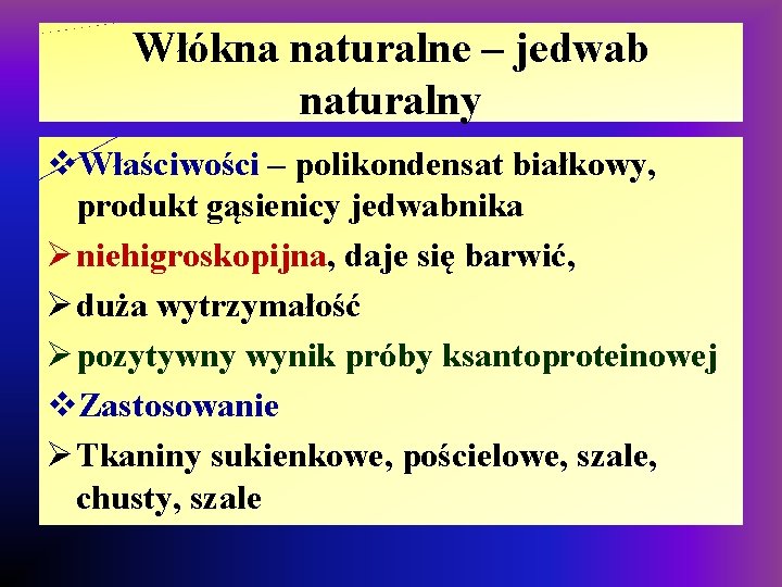 Włókna naturalne – jedwab naturalny v. Właściwości – polikondensat białkowy, produkt gąsienicy jedwabnika Ø