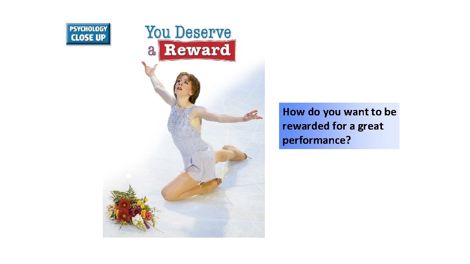 How do you want to be rewarded for a great performance? 
