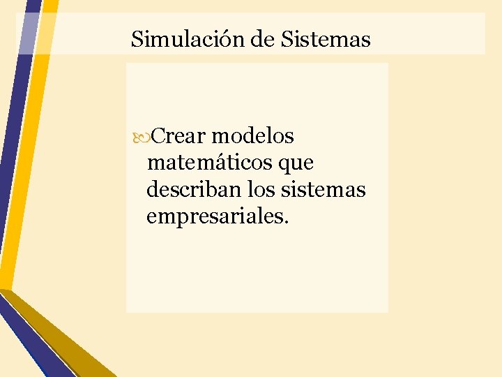 Simulación de Sistemas Crear modelos matemáticos que describan los sistemas empresariales. 