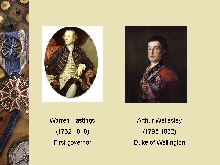 Warren Hastings Arthur Wellesley (1732 -1818) (1796 -1852) First governor Duke of Wellington 