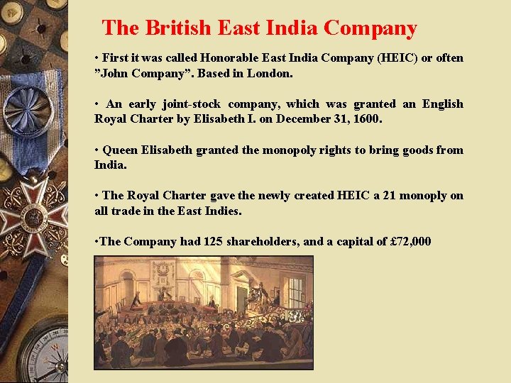 The British East India Company • First it was called Honorable East India Company