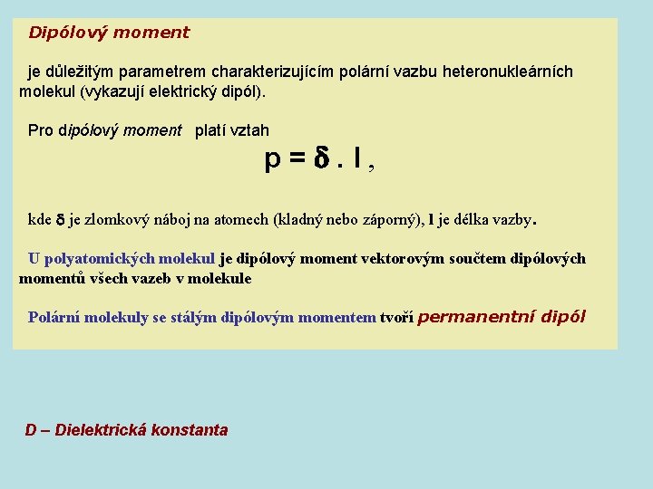 Dipólový moment je důležitým parametrem charakterizujícím polární vazbu heteronukleárních molekul (vykazují elektrický dipól). Pro