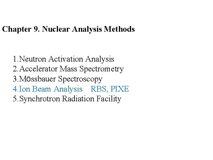 Chapter 9. Nuclear Analysis Methods 1. Neutron Activation Analysis 2. Accelerator Mass Spectrometry 3.