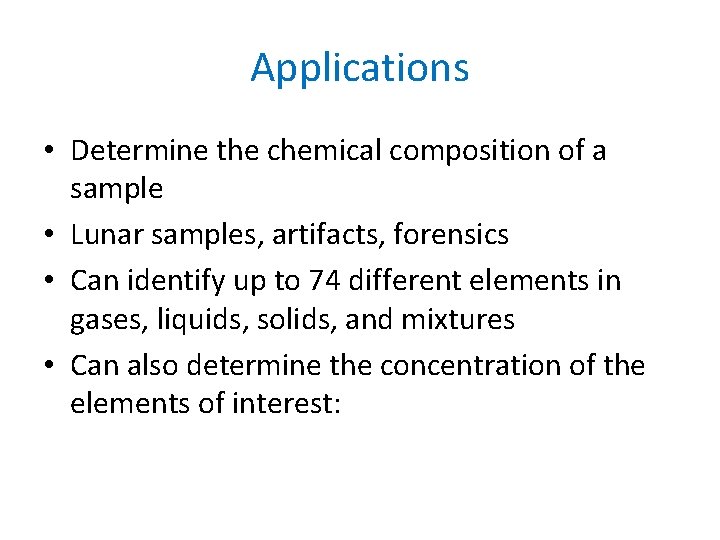 Applications • Determine the chemical composition of a sample • Lunar samples, artifacts, forensics