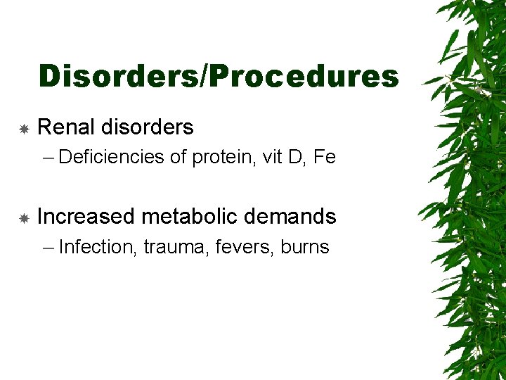 Disorders/Procedures Renal disorders – Deficiencies of protein, vit D, Fe Increased metabolic demands –