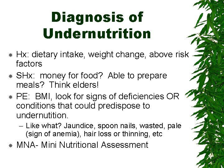 Diagnosis of Undernutrition Hx: dietary intake, weight change, above risk factors SHx: money for