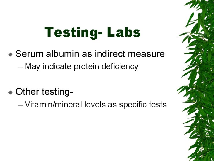 Testing- Labs Serum albumin as indirect measure – May indicate protein deficiency Other testing–