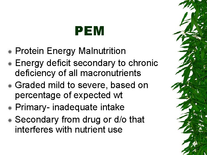 PEM Protein Energy Malnutrition Energy deficit secondary to chronic deficiency of all macronutrients Graded