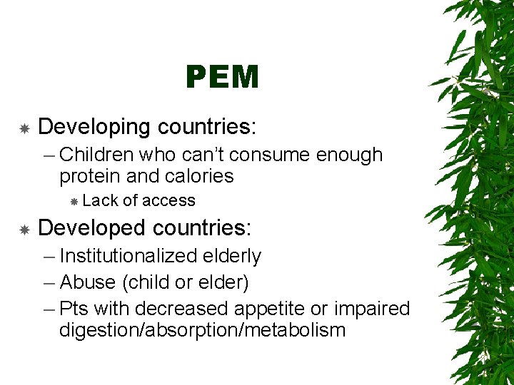 PEM Developing countries: – Children who can’t consume enough protein and calories Lack of