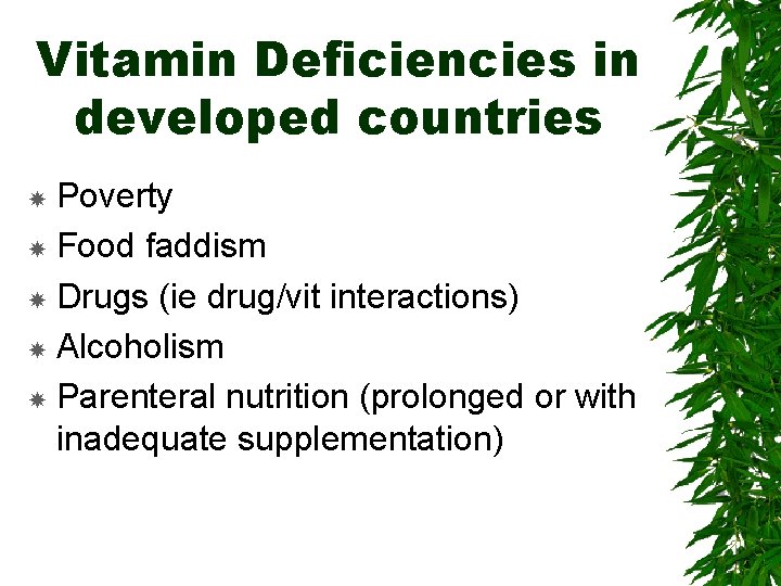Vitamin Deficiencies in developed countries Poverty Food faddism Drugs (ie drug/vit interactions) Alcoholism Parenteral