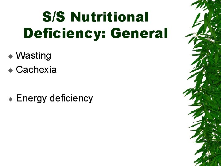 S/S Nutritional Deficiency: General Wasting Cachexia Energy deficiency 