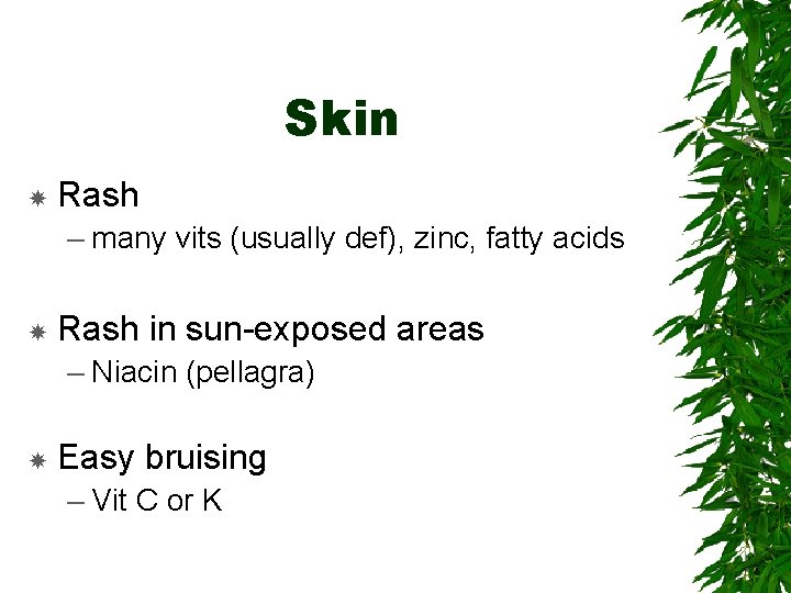Skin Rash – many vits (usually def), zinc, fatty acids Rash in sun-exposed areas