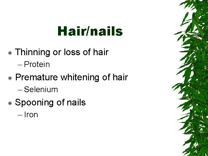 Hair/nails Thinning or loss of hair – Protein Premature whitening of hair – Selenium