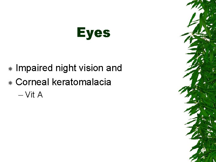 Eyes Impaired night vision and Corneal keratomalacia – Vit A 