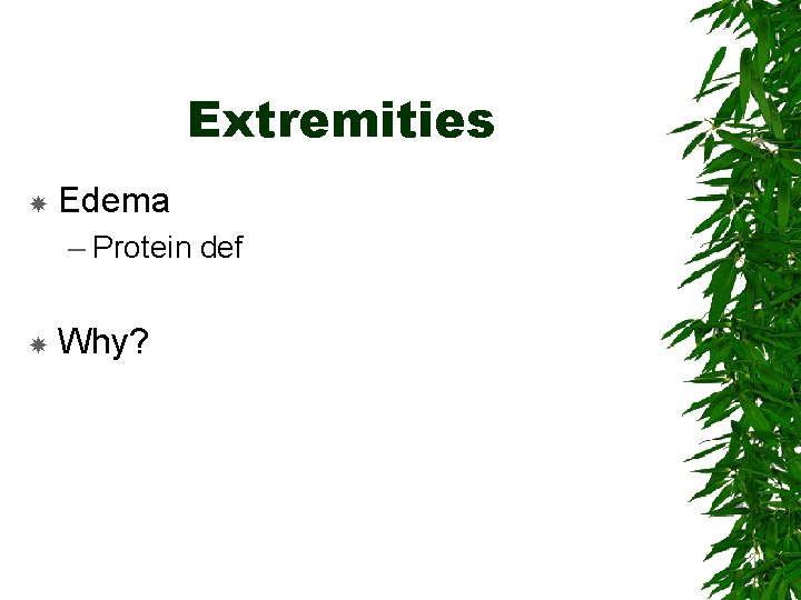 Extremities Edema – Protein def Why? 