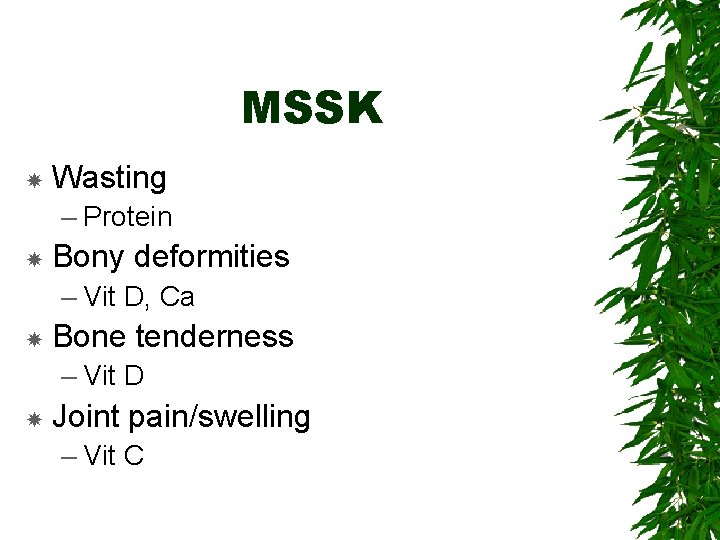 MSSK Wasting – Protein Bony deformities – Vit D, Ca Bone tenderness – Vit