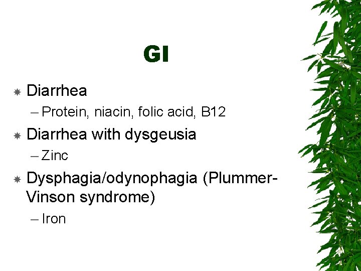 GI Diarrhea – Protein, niacin, folic acid, B 12 Diarrhea with dysgeusia – Zinc