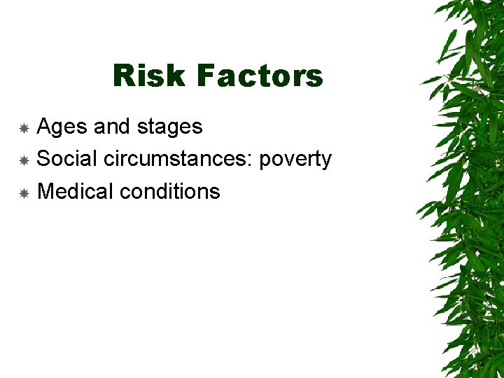 Risk Factors Ages and stages Social circumstances: poverty Medical conditions 