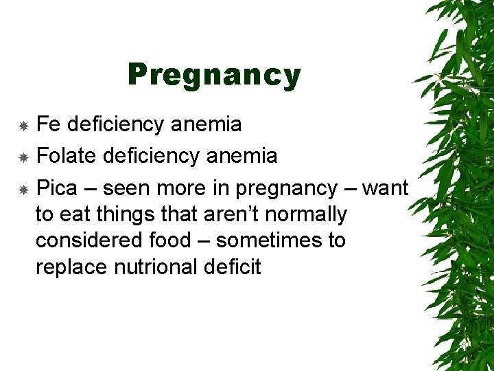 Pregnancy Fe deficiency anemia Folate deficiency anemia Pica – seen more in pregnancy –