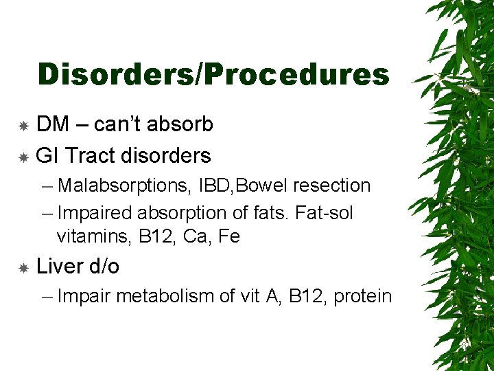 Disorders/Procedures DM – can’t absorb GI Tract disorders – Malabsorptions, IBD, Bowel resection –
