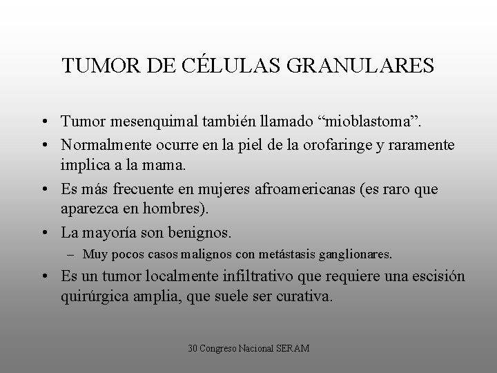 TUMOR DE CÉLULAS GRANULARES • Tumor mesenquimal también llamado “mioblastoma”. • Normalmente ocurre en