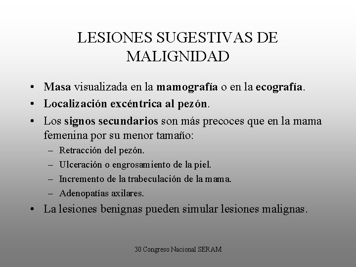 LESIONES SUGESTIVAS DE MALIGNIDAD • Masa visualizada en la mamografía o en la ecografía.