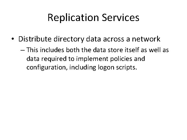 Replication Services • Distribute directory data across a network – This includes both the Replication Services • Distribute directory data across a network – This includes both the