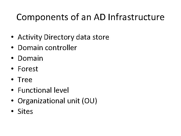Components of an AD Infrastructure • • Activity Directory data store Domain controller Domain Components of an AD Infrastructure • • Activity Directory data store Domain controller Domain