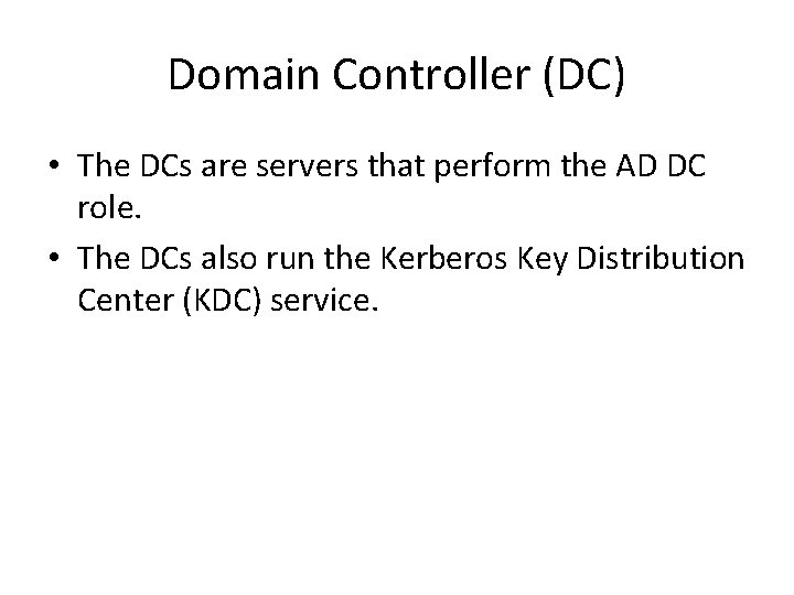 Domain Controller (DC) • The DCs are servers that perform the AD DC role. Domain Controller (DC) • The DCs are servers that perform the AD DC role.