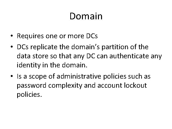 Domain • Requires one or more DCs • DCs replicate the domain’s partition of Domain • Requires one or more DCs • DCs replicate the domain’s partition of