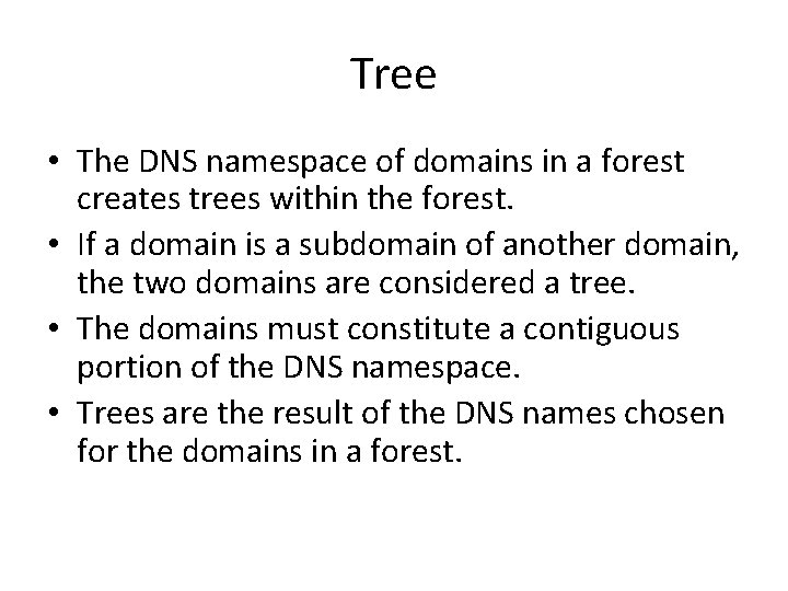 Tree • The DNS namespace of domains in a forest creates trees within the Tree • The DNS namespace of domains in a forest creates trees within the
