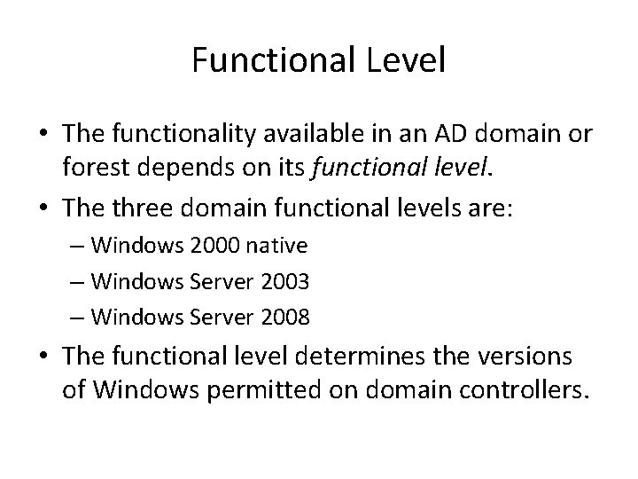 Functional Level • The functionality available in an AD domain or forest depends on Functional Level • The functionality available in an AD domain or forest depends on