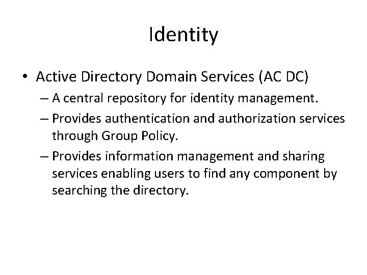 Identity • Active Directory Domain Services (AC DC) – A central repository for identity Identity • Active Directory Domain Services (AC DC) – A central repository for identity