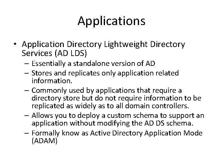 Applications • Application Directory Lightweight Directory Services (AD LDS) – Essentially a standalone version Applications • Application Directory Lightweight Directory Services (AD LDS) – Essentially a standalone version