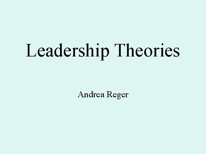 Leadership Theories Andrea Reger 