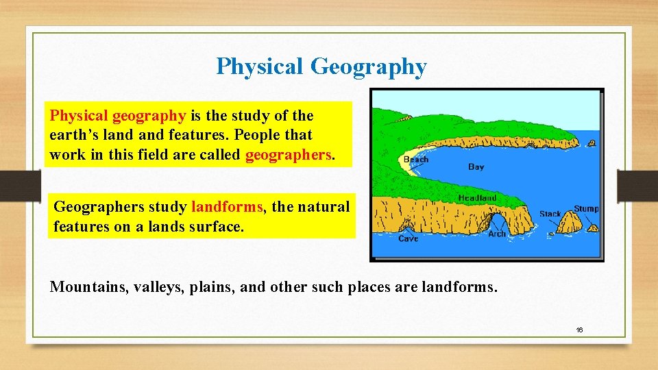 Physical Geography Physical geography is the study of the earth’s land features. People that Physical Geography Physical geography is the study of the earth’s land features. People that