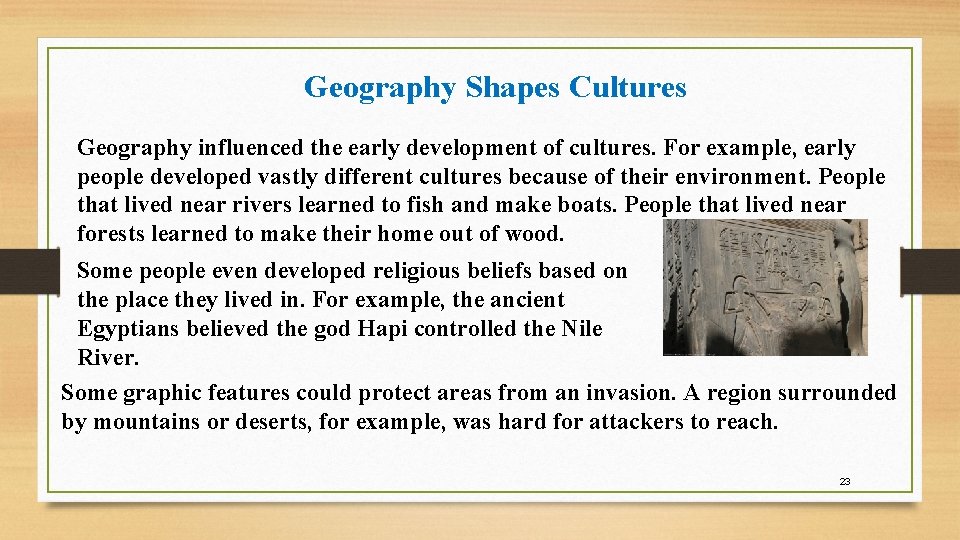 Geography Shapes Cultures Geography influenced the early development of cultures. For example, early people Geography Shapes Cultures Geography influenced the early development of cultures. For example, early people