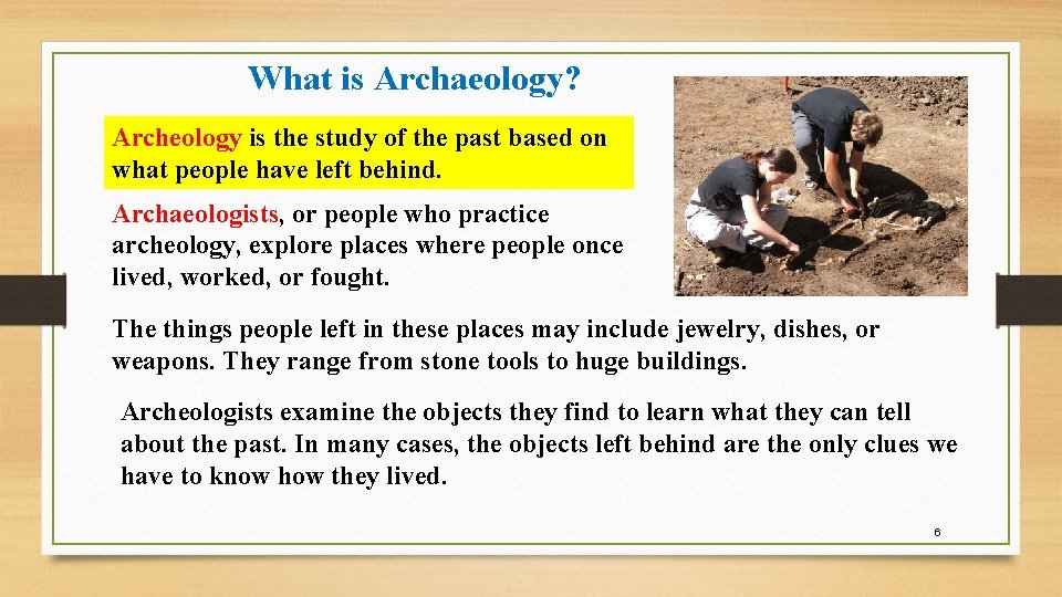 What is Archaeology? Archeology is the study of the past based on what people What is Archaeology? Archeology is the study of the past based on what people