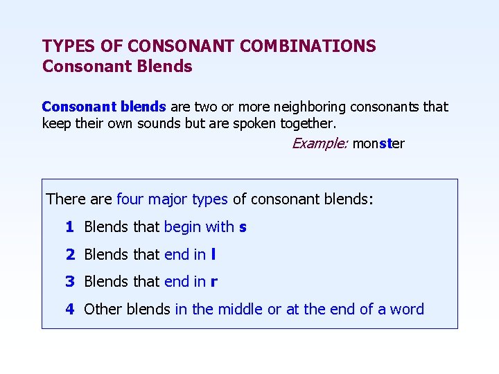 TYPES OF CONSONANT COMBINATIONS Consonant Blends Consonant blends are two or more neighboring consonants