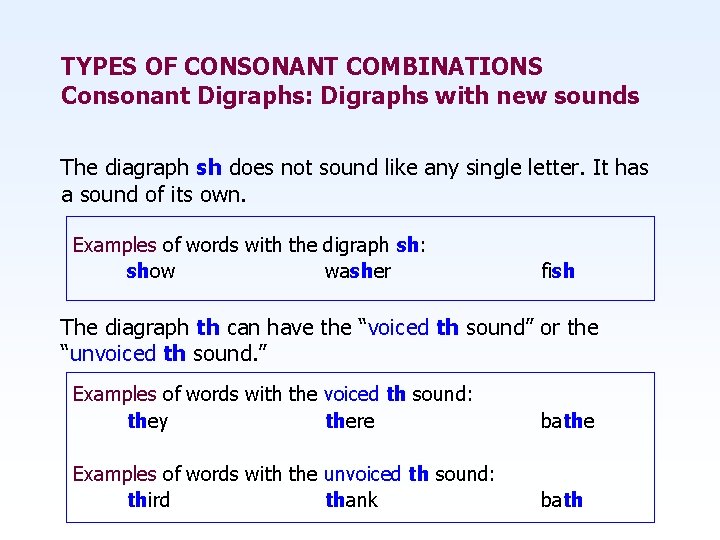 TYPES OF CONSONANT COMBINATIONS Consonant Digraphs: Digraphs with new sounds The diagraph sh does