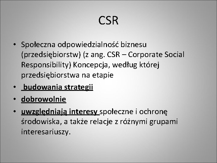 CSR • Społeczna odpowiedzialność biznesu (przedsiębiorstw) (z ang. CSR – Corporate Social Responsibility) Koncepcja,