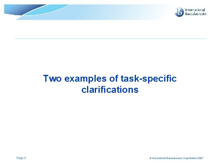 Two examples of task-specific clarifications Page 3 © International Baccalaureate Organization 2007 