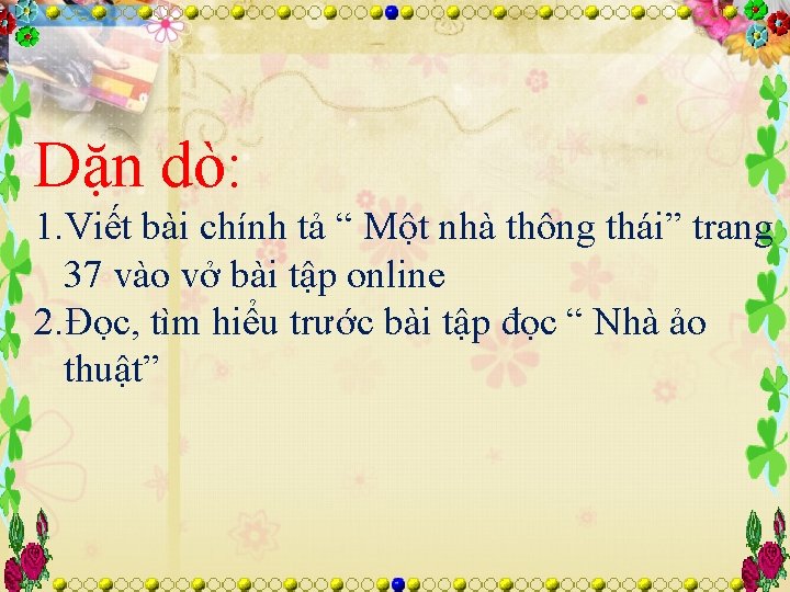 Dặn dò: 1. Viết bài chính tả “ Một nhà thông thái” trang 37