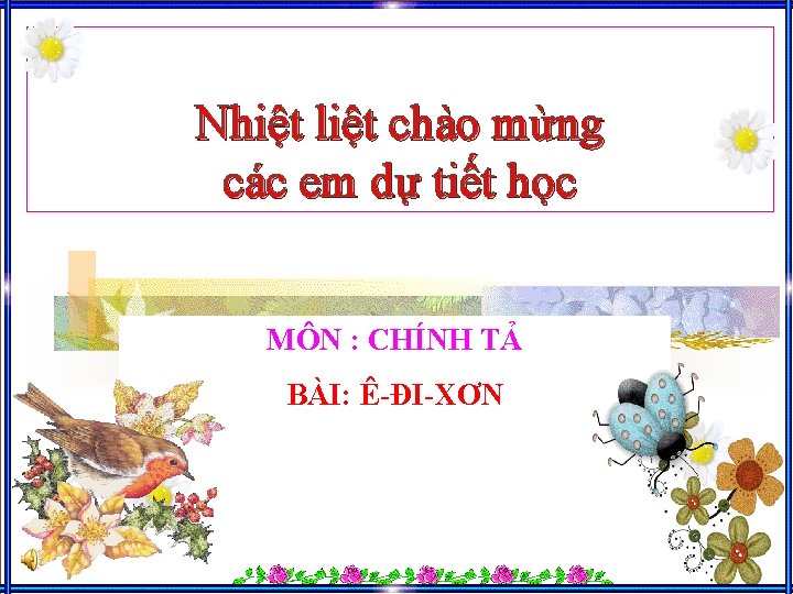 Nhiệt liệt chào mừng các em dự tiết học MÔN : CHÍNH TẢ BÀI: