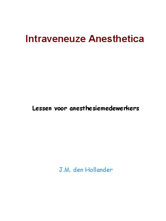 Intraveneuze Anesthetica Lessen voor anesthesiemedewerkers J. M. den Hollander 