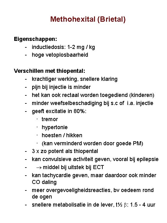 Methohexital (Brietal) Eigenschappen: inductiedosis: 1 2 mg / kg hoge vetoplosbaarheid Verschillen met thiopental: