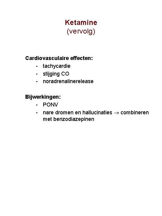 Ketamine (vervolg) Cardiovasculaire effecten: tachycardie stijging CO noradrenalinerelease Bijwerkingen: PONV nare dromen en hallucinaties