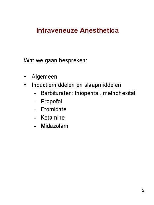 Intraveneuze Anesthetica Wat we gaan bespreken: • Algemeen • Inductiemiddelen en slaapmiddelen Barbituraten: thiopental,