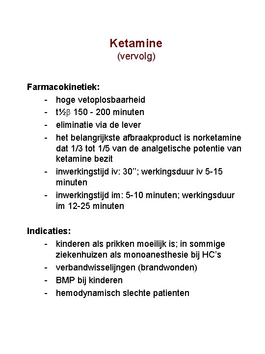 Ketamine (vervolg) Farmacokinetiek: hoge vetoplosbaarheid t½ 150 200 minuten eliminatie via de lever het