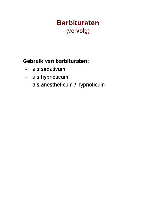 Barbituraten (vervolg) Gebruik van barbituraten: als sedativum als hypnoticum als anestheticum / hypnoticum 